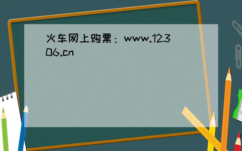 火车网上购票：www.12306.cn