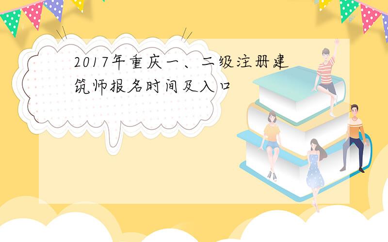 2017年重庆一、二级注册建筑师报名时间及入口