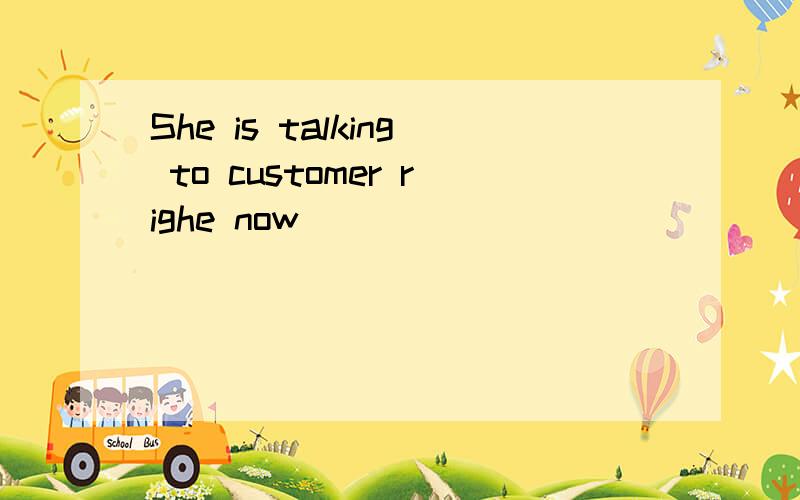 She is talking to customer righe now