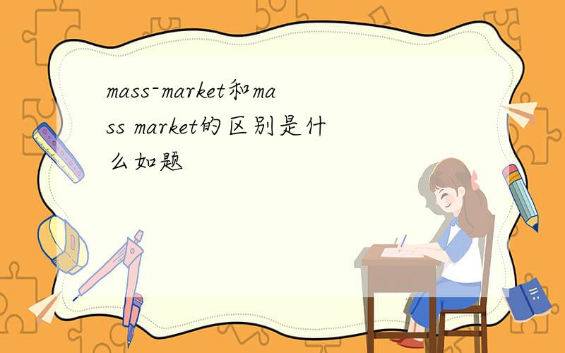 mass-market和mass market的区别是什么如题