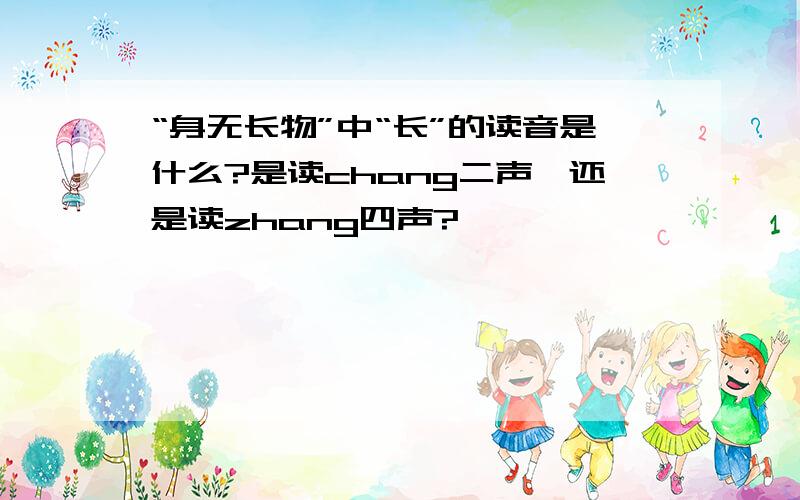 “身无长物”中“长”的读音是什么?是读chang二声,还是读zhang四声?