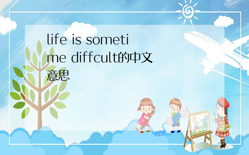 life is sometime diffcult的中文意思