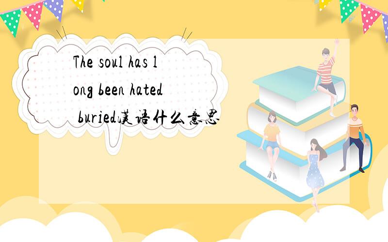 The soul has long been hated buried汉语什么意思