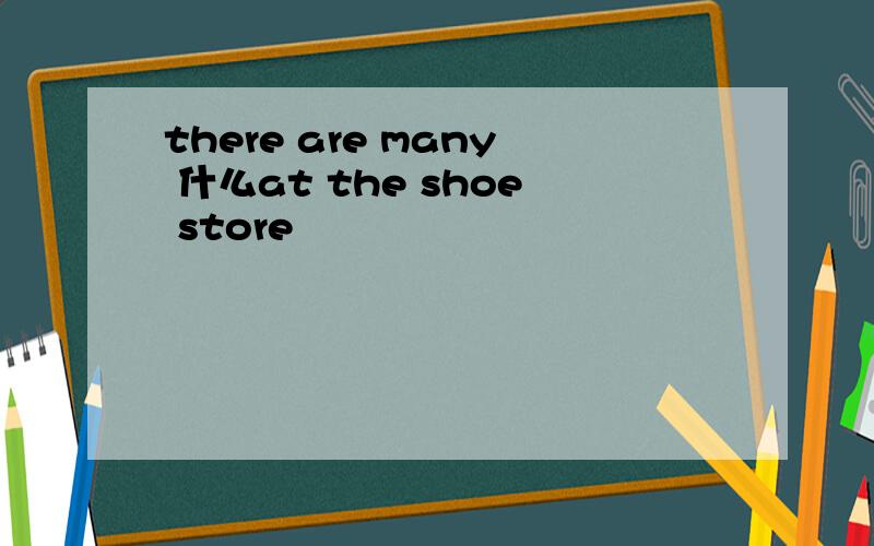 there are many 什么at the shoe store