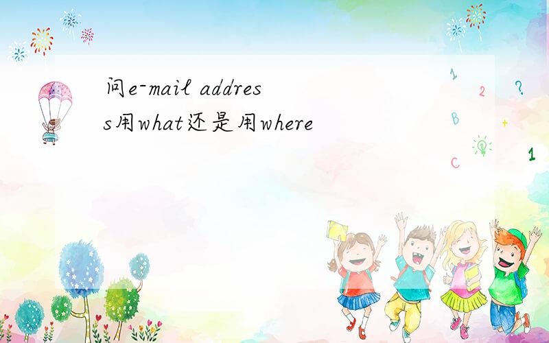 问e-mail address用what还是用where