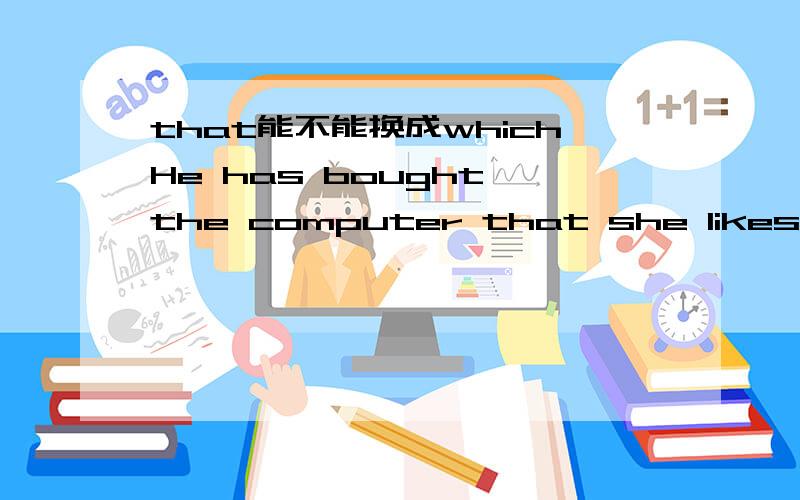 that能不能换成whichHe has bought the computer that she likes best.定语从句中的that能换成which吗?