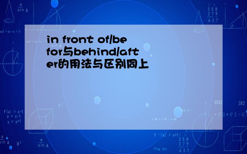 in front of/befor与behind/after的用法与区别同上