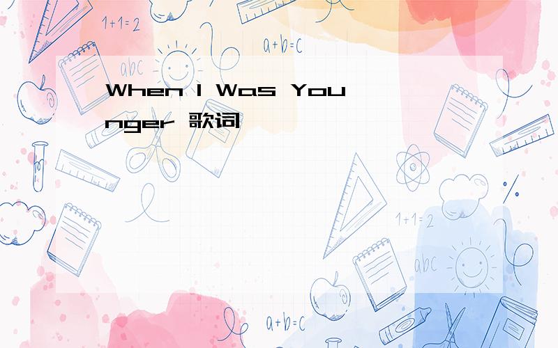 When I Was Younger 歌词