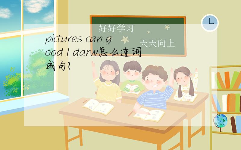 pictures can good l darw怎么连词成句?