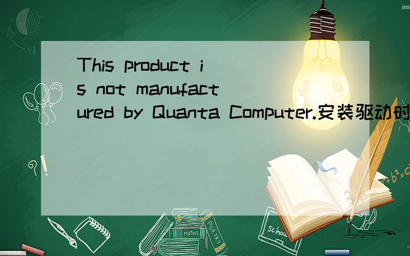 This product is not manufactured by Quanta Computer.安装驱动时提示说的,该怎么解决?