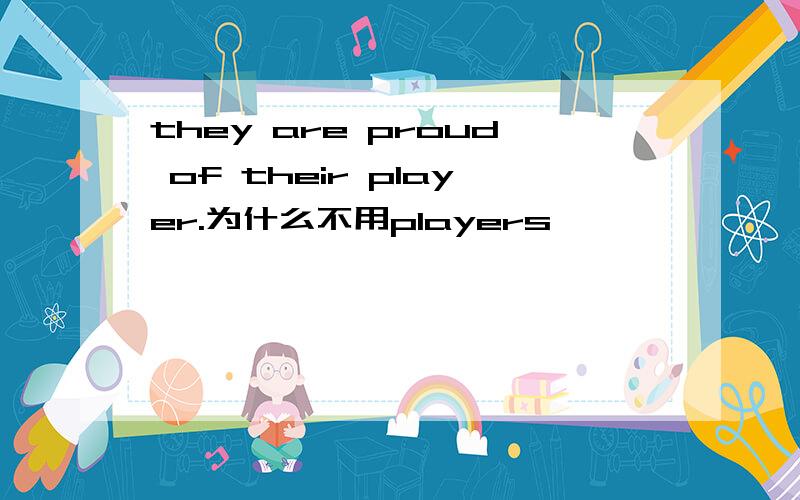 they are proud of their player.为什么不用players
