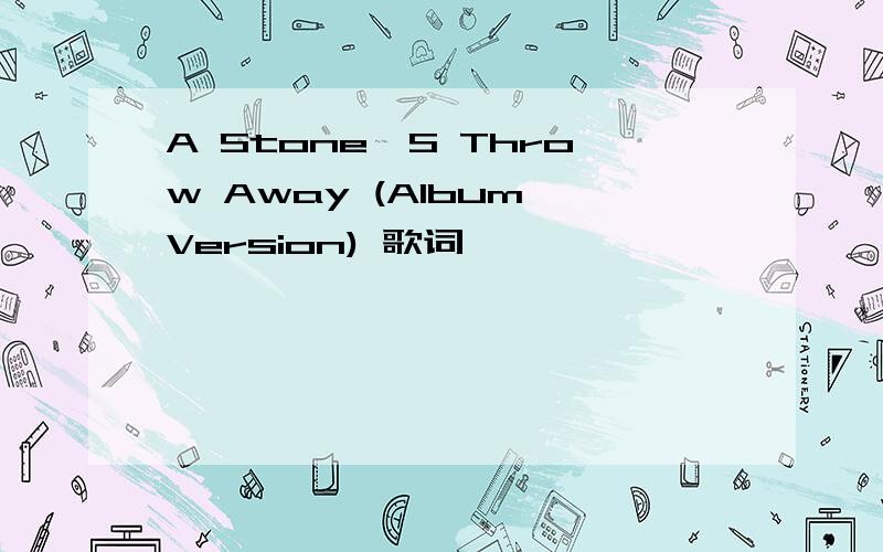 A Stone'S Throw Away (Album Version) 歌词