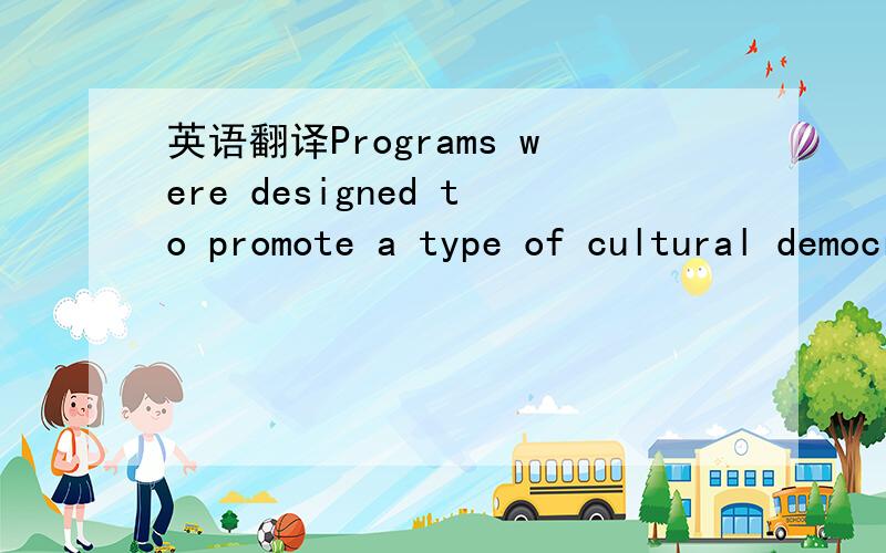 英语翻译Programs were designed to promote a type of cultural democracy through very modest grants to a wide range of projects and institutions.