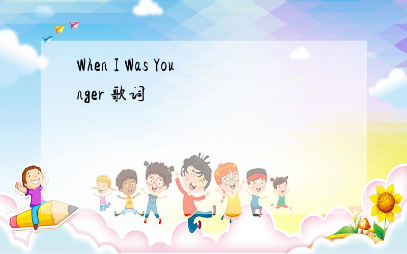 When I Was Younger 歌词
