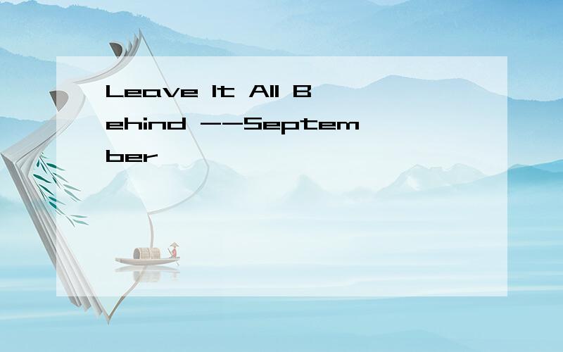 Leave It All Behind --September