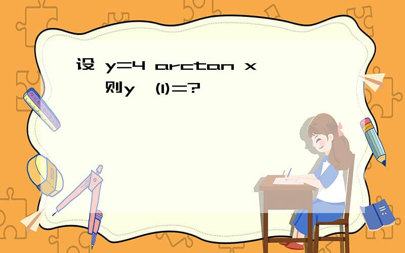 设 y=4 arctan x ,则y'(1)=?