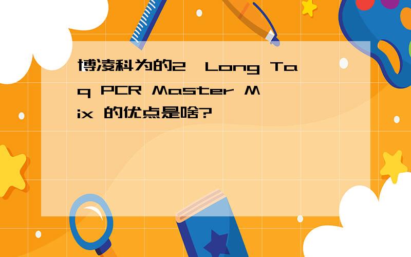博凌科为的2×Long Taq PCR Master Mix 的优点是啥?