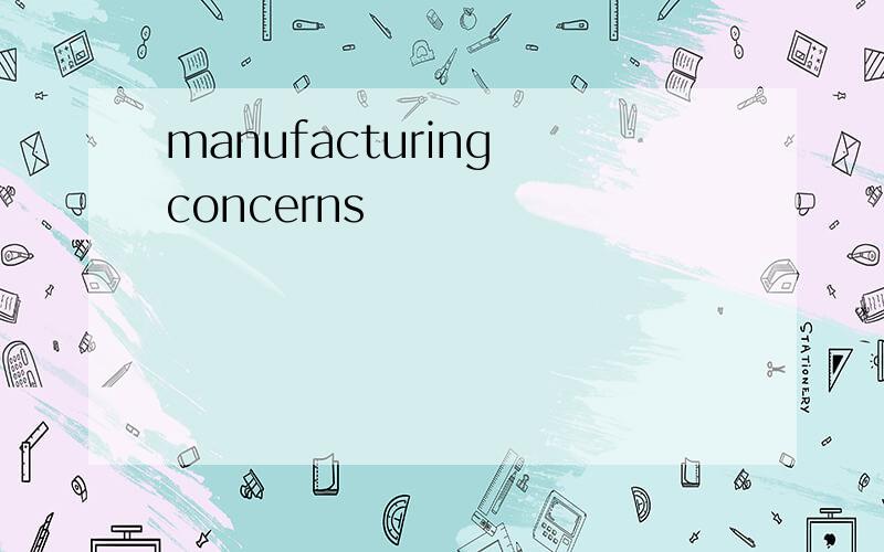 manufacturing concerns