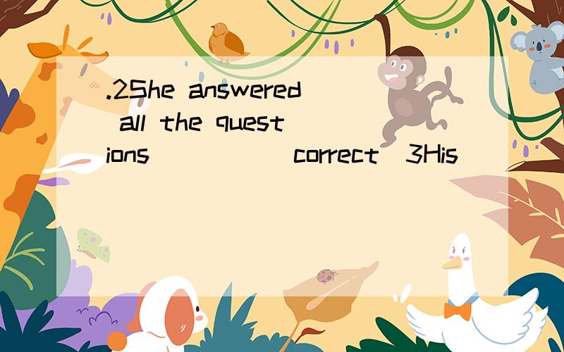 .2She answered all the questions ____(correct)3His ____(predict)was not right.