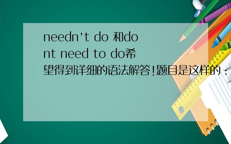 needn't do 和dont need to do希望得到详细的语法解答!题目是这样的：We need some cakes for picnic.划线提问some cakes______ _______ we need for picnic?2根横线填什么?what food?还是 which food?还是 what do?然后把题目