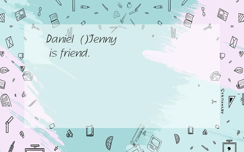 Daniel ()Jenny is friend.