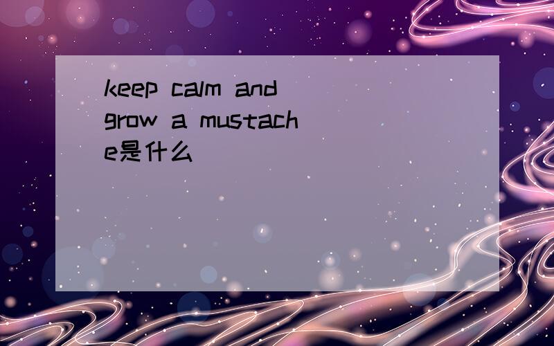 keep calm and grow a mustache是什么