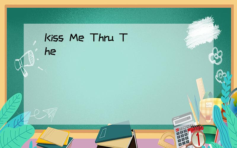Kiss Me Thru The