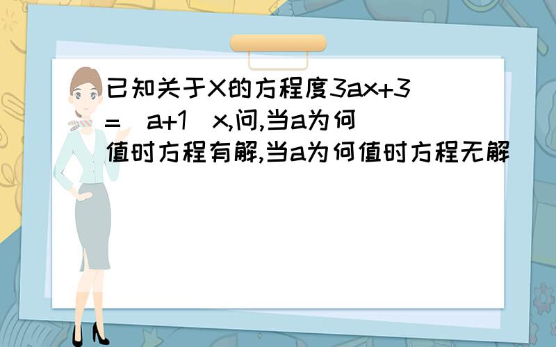 已知关于X的方程度3ax+3=(a+1)x,问,当a为何值时方程有解,当a为何值时方程无解
