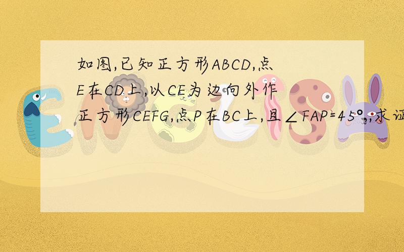 如图,已知正方形ABCD,点E在CD上,以CE为边向外作正方形CEFG,点P在BC上,且∠FAP=45°,,求证：AF=更号2倍的AP
