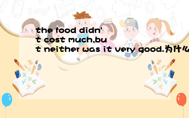 the food didn't cost much,but neither was it very good.为什么用neither,neither不是两者否定吗?