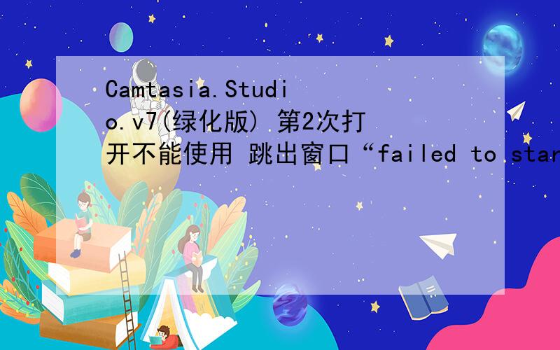 Camtasia.Studio.v7(绿化版) 第2次打开不能使用 跳出窗口“failed to start recording -- : 无效参数”求解答