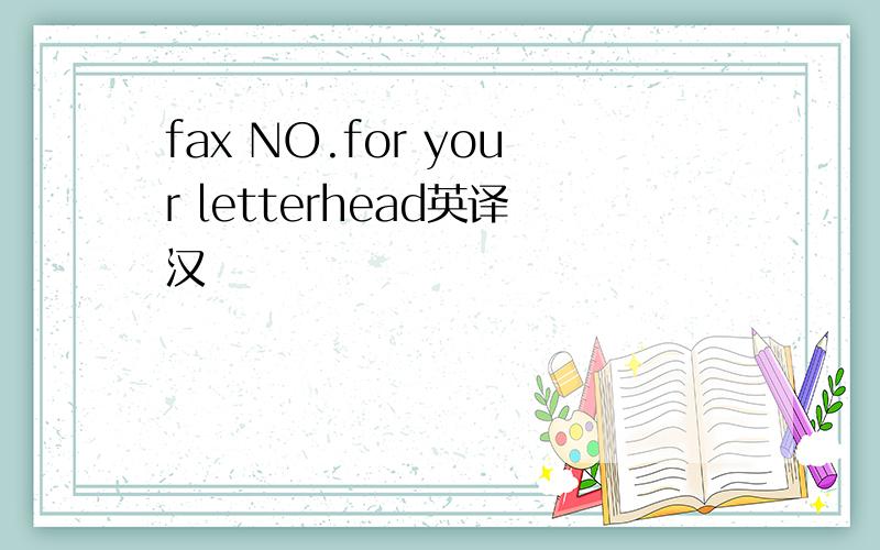 fax NO.for your letterhead英译汉