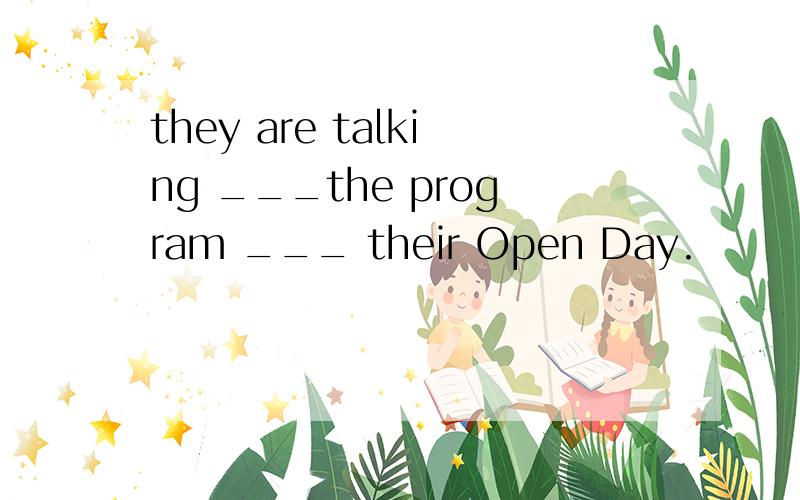 they are talking ___the program ___ their Open Day.
