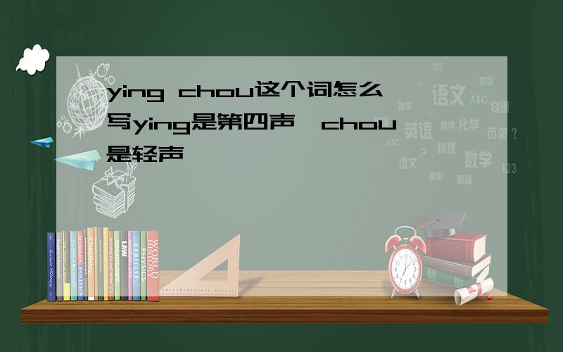 ying chou这个词怎么写ying是第四声,chou是轻声