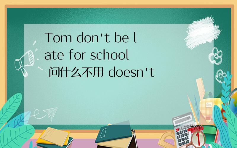 Tom don't be late for school 问什么不用 doesn't