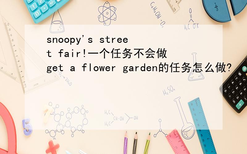 snoopy's street fair!一个任务不会做get a flower garden的任务怎么做?