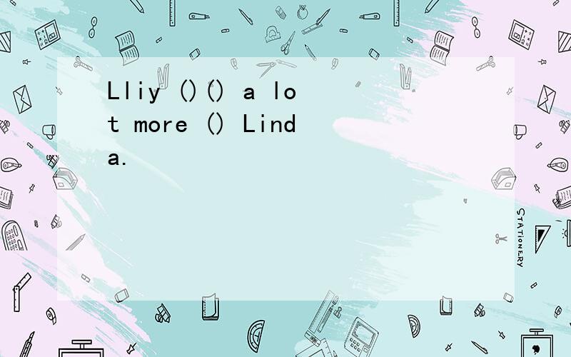Lliy ()() a lot more () Linda.