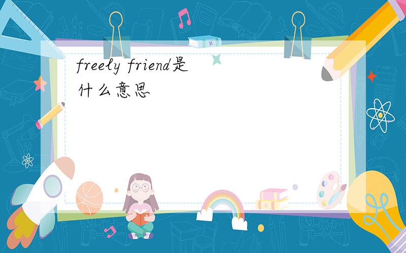 freely friend是什么意思