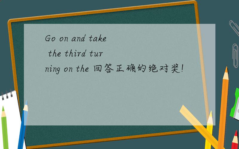 Go on and take the third turning on the 回答正确的绝对奖!