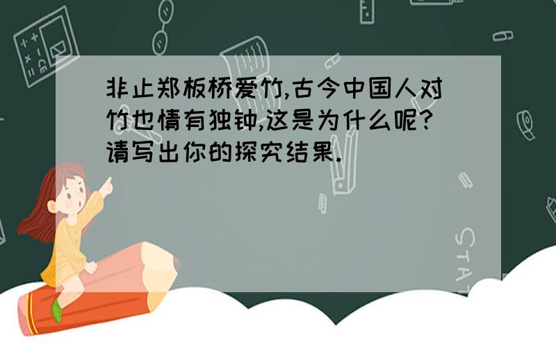 非止郑板桥爱竹,古今中国人对竹也情有独钟,这是为什么呢?请写出你的探究结果.