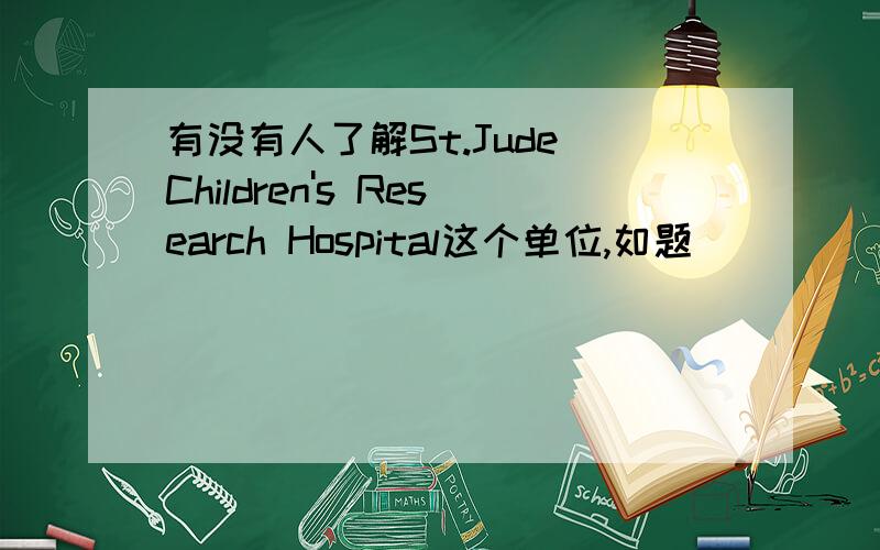 有没有人了解St.Jude Children's Research Hospital这个单位,如题