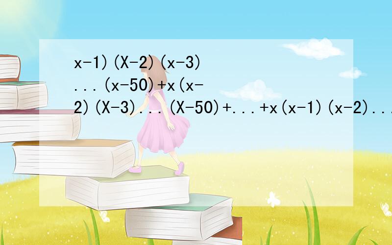 x-1)(X-2)(x-3)...(x-50)+x(x-2)(X-3)...(X-50)+...+x(x-1)(x-2)...(x-49)等于多少?