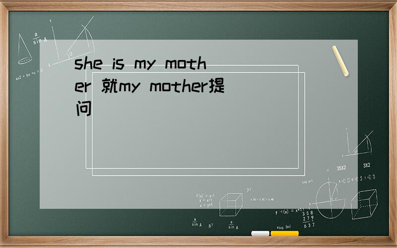 she is my mother 就my mother提问