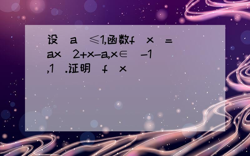 设|a|≤1,函数f(x)=ax^2+x-a,x∈[-1,1].证明|f(x)|