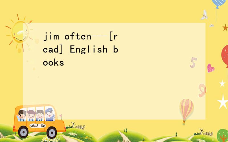jim often---[read] English books