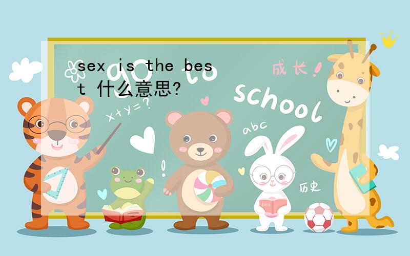 sex is the best 什么意思?