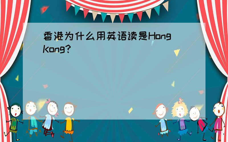 香港为什么用英语读是HongKong?