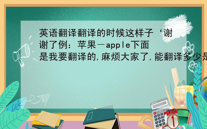 英语翻译翻译的时候这样子‘谢谢了例：苹果－apple下面是我要翻译的,麻烦大家了,能翻译多少是多少`谢谢.恋－希望-天使-记忆-期待-