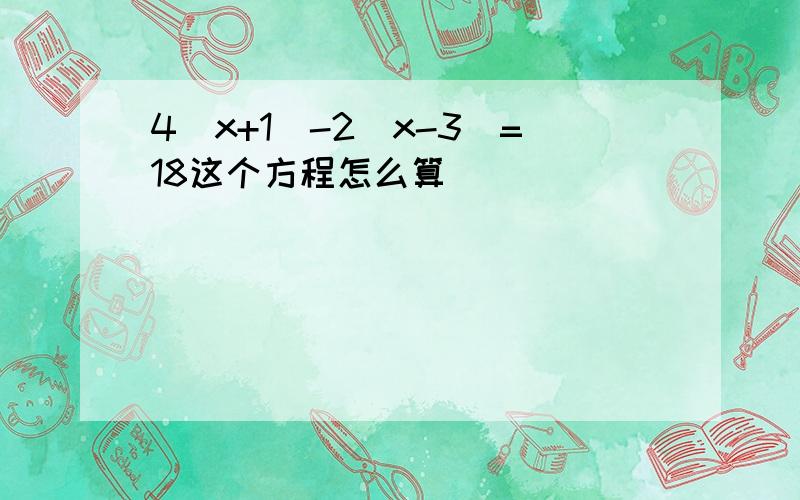 4（x+1)-2(x-3)=18这个方程怎么算