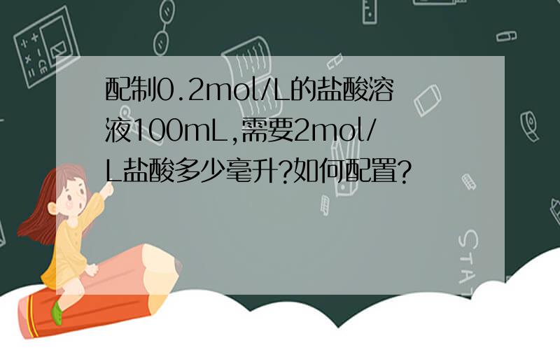 配制0.2mol/L的盐酸溶液100mL,需要2mol/L盐酸多少毫升?如何配置?